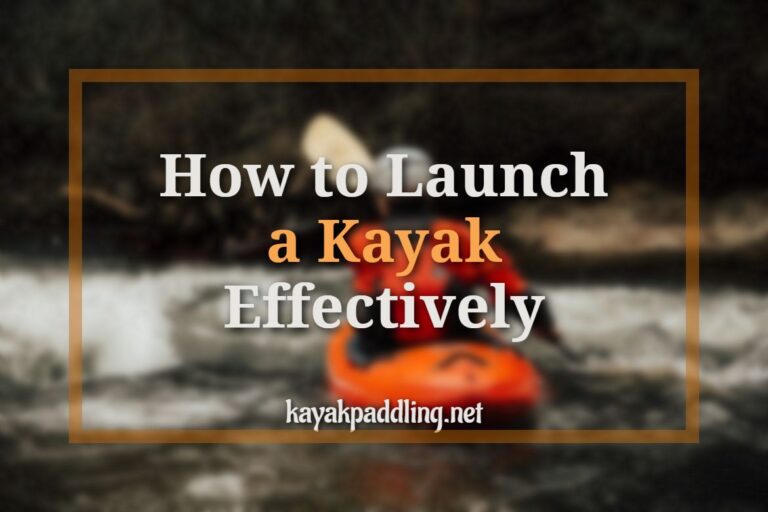 How to Launch a Kayak Effectively