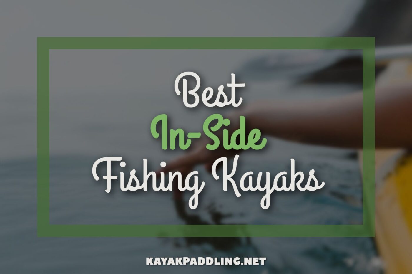 Best In-Side Fishing Kayaks