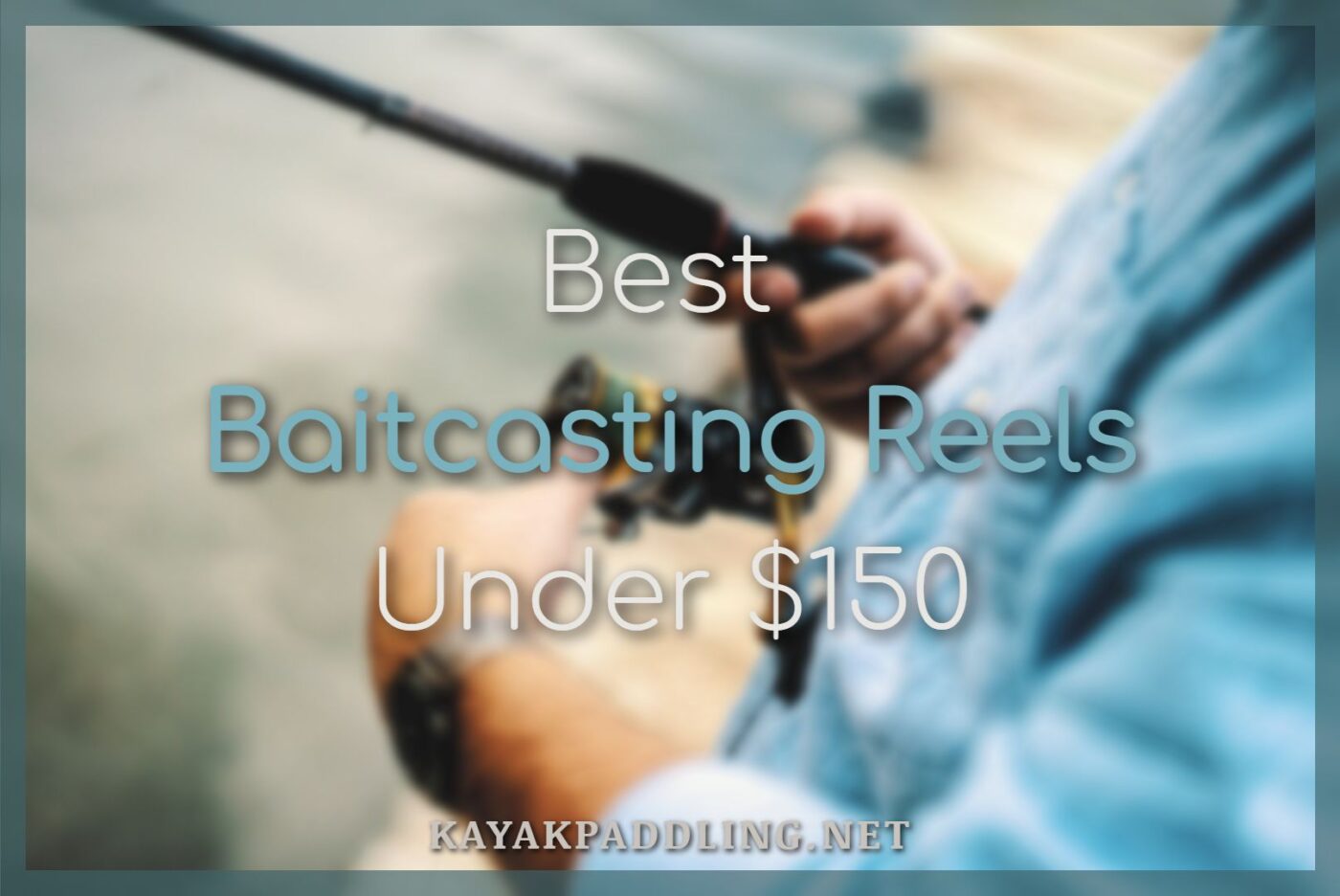 Best Baitcasting Reels Under $150