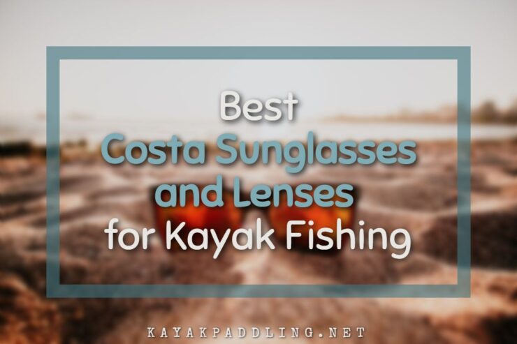 Najlepšie slnečné okuliare a šošovky Costa pre rybolov na kajaku