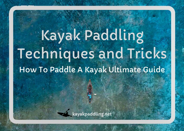 Kayak Paddling Techniques and Tricks for beginners
