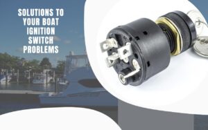 Solutions to Your Boat Ignition Switch Problems: 3 Things to Look for!
