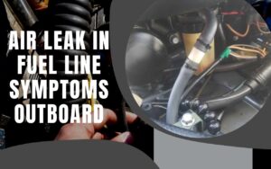 Air Leak in Fuel Line Symptoms Outboard: Elaborately Topic With Solutions