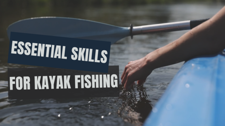 Basic and Essential Skills For Fishing on a Kayak