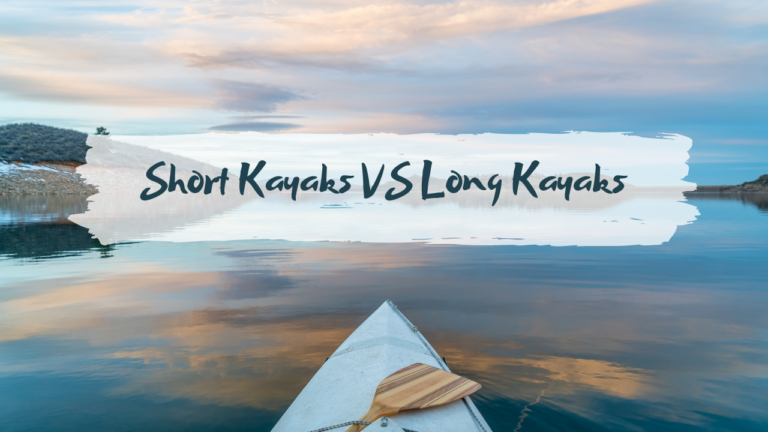 Short Kayaks VS Long Kayaks