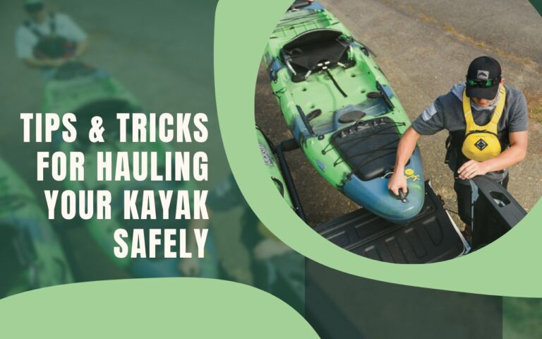 Tips and Tricks for Hauling Your Kayak Safely